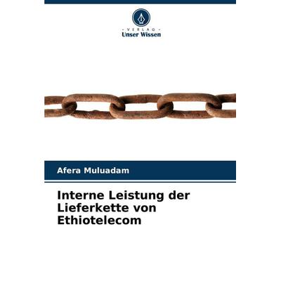 Interne Leistung der Lieferkette von Ethiotelecom, Taschenbuch von Afera Muluadam, Verlag Unser Wissen, 978-620-7-32823-9