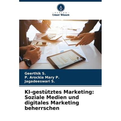 KI-gestütztes Marketing: Soziale Medien und digitales Marketing beherrschen, Taschenbuch von Geerthik S.,P. Arockia Mary P.,Jagadeeswari S., Verlag