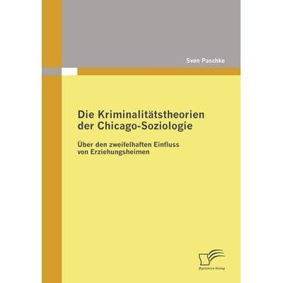 Die Kriminalitätstheorien der Chicago-Soziologie, Taschenbuch von Sven Paschke, Diplomica Verlag GmbH, 978-3-8366-7830-8