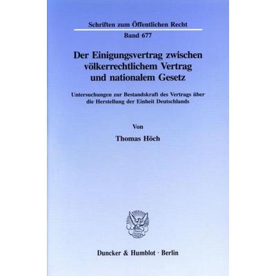 Der Einigungsvertrag zwischen völkerrechtlichem Vertrag und nationalem Gesetz., Taschenbuch von Thomas Höch, Duncker & Humblot, 978-3-428-08295-7