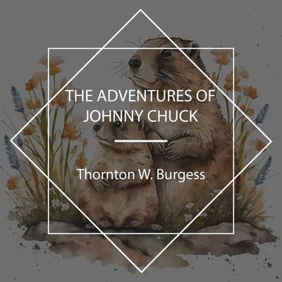 The Adventures of Johnny Chuck - Thornton W. Burgess, Audio, 4067248756546