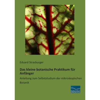 Das kleine botanische Praktikum für Anfänger, Taschenbuch von Eduard Strasburger, Fachbuchverlag Dresden, 978-3-95692-787-4