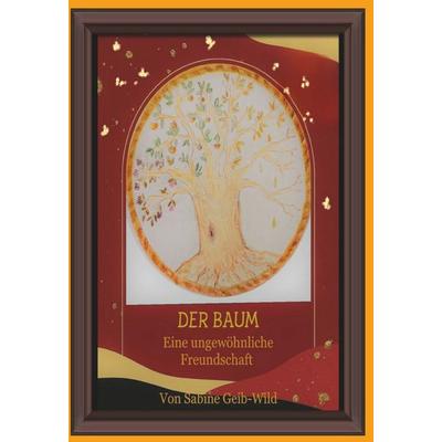 Der Baum - Eine ungewöhnliche Freundschaft, Taschenbuch von Sabine Geib-Wild, Buchschmiede, 978-3-99152-536-3