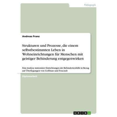 Strukturen und Prozesse, die einem selbstbestimmten Leben in Wohneinrichtungen für Menschen mit geistiger Behinderung entgegenwirken, Taschenbuch von