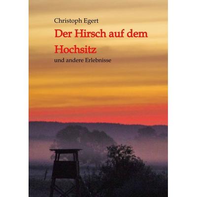 Der Hirsch auf dem Hochsitz, Gebundene Ausgabe von Christoph Egert, Tredition, 978-3-347-87759-7
