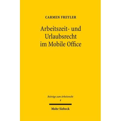 Arbeitszeit- und Urlaubsrecht im Mobile Office, Gebundene Ausgabe von Carmen Freyler, Mohr Siebeck, 978-3-16-155865-8