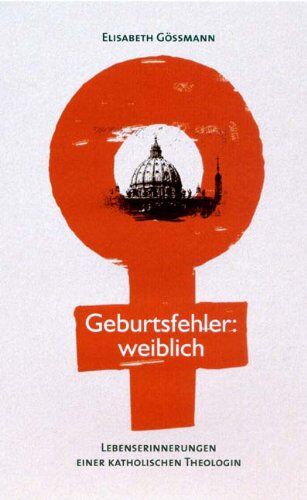 Elisabeth Gössmann - Geburtsfehler weiblich. Lebenserinnerungen einer katholischen Theologin - Preis vom 11.10.2026 03:10:56 h