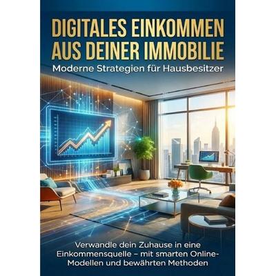 Digitales Einkommen aus deiner Immobilie: Moderne Strategien für Hausbesitzer, Taschenbuch von Lina Krüger, Epubli, 978-3-565-15931-4