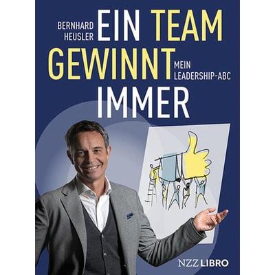 Ein Team gewinnt immer, Gebundene Ausgabe von Bernhard Heusler, NZZ Libro, 978-3-907396-49-0
