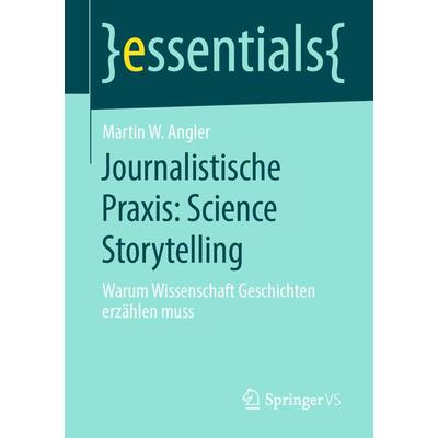 Journalistische Praxis: Science Storytelling, Taschenbuch von Martin W. Angler, Springer Fachmedien Wiesbaden GmbH, 978-3-658-29823-4