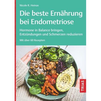 Die beste Ernährung bei Endometriose, Taschenbuch von Nicole R. Heinze, TRIAS, 978-3-432-11816-1
