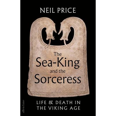 The Sea-King and the Sorceress, Gebundene Ausgabe von Neil Price, Penguin Books Ltd, 978-0-241-61133-3
