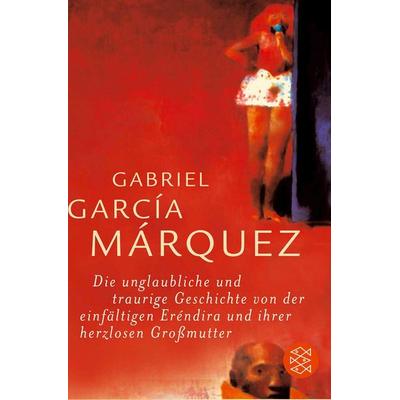 Die unglaubliche und traurige Geschichte von der einfältigen Eréndira und ihrer herzlosen Großmutter, Taschenbuch von Gabriel García Márquez, Fischer