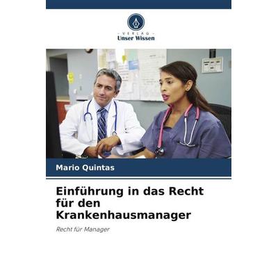 Einführung in das Recht für den Krankenhausmanager, Taschenbuch von Mario Quintas, Verlag Unser Wissen, 978-620-6-31284-0