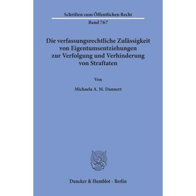 Die verfassungsrechtliche Zulässigkeit von Eigentumsentziehungen zur Verfolgung und Verhinderung von Straftaten., Taschenbuch von Michaela A. M.