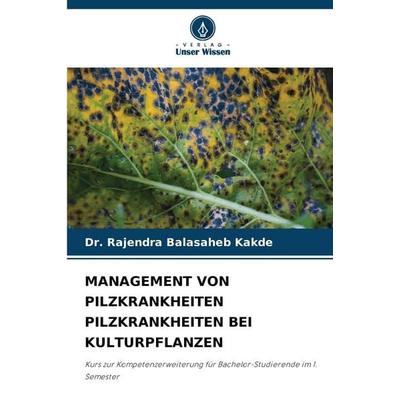 Management von Pilzkrankheiten Pilzkrankheiten bei Kulturpflanzen, Taschenbuch von Rajendra Balasaheb Kakde, Verlag Unser Wissen, 978-620-9-28943-9