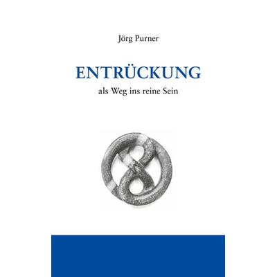 Entrückung als Weg ins reine Sein, Taschenbuch von Jörg Purner, BoD – Books on Demand, 978-3-696-36264-5