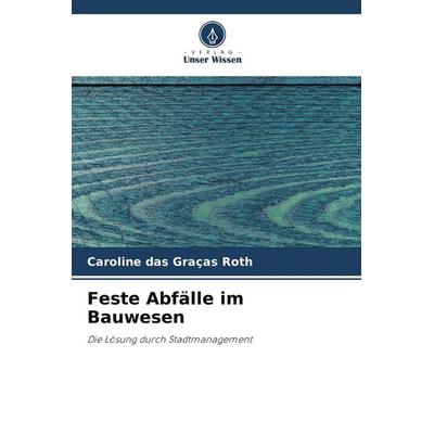 Feste Abfälle im Bauwesen, Taschenbuch von Caroline das Graças Roth, Verlag Unser Wissen, 978-620-6-50297-5