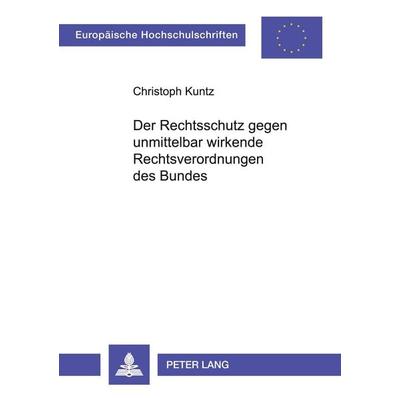Der Rechtsschutz gegen unmittelbar wirkende Rechtsverordnungen des Bundes, Taschenbuch von Christoph Kuntz, Peter Lang GmbH, Internationaler Verlag