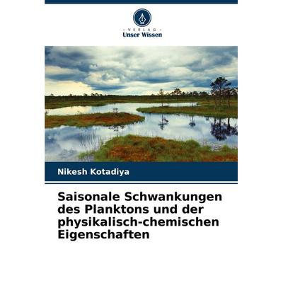 Saisonale Schwankungen des Planktons und der physikalisch-chemischen Eigenschaften, Taschenbuch von Nikesh Kotadiya, Verlag Unser Wissen,