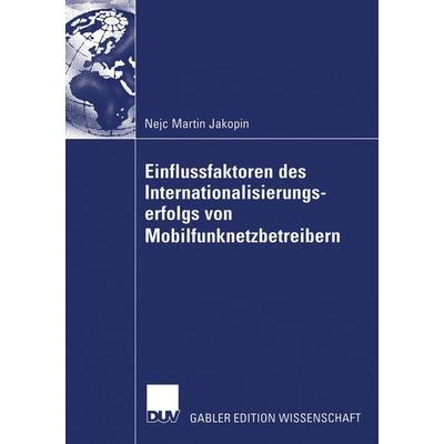Einflussfaktoren des Internationalisierungserfolgs von Mobilfunknetzbetreibern, Taschenbuch von Nejc Martin Jakopin, Deutscher Universitätsverlag,