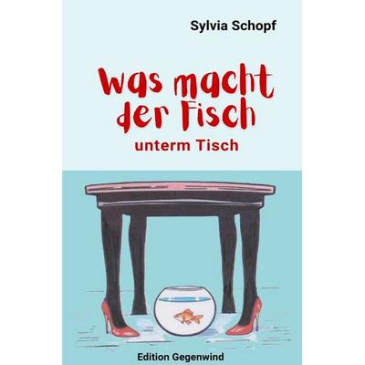 Edition Gegenwind / Was macht der Fisch unterm Tisch, Taschenbuch von Sylvia Schopf, Epubli, 978-3-565-49506-1