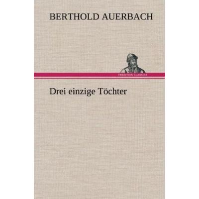 Drei einzige Töchter, Gebundene Ausgabe von Berthold Auerbach, Tredition, 978-3-8472-4286-4