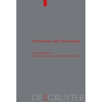 Metaphorik und Christologie, Gebundene Ausgabe von Jörg Frey,Jan Rohls,Ruben Zimmermann, De Gruyter, 978-3-11-017645-2