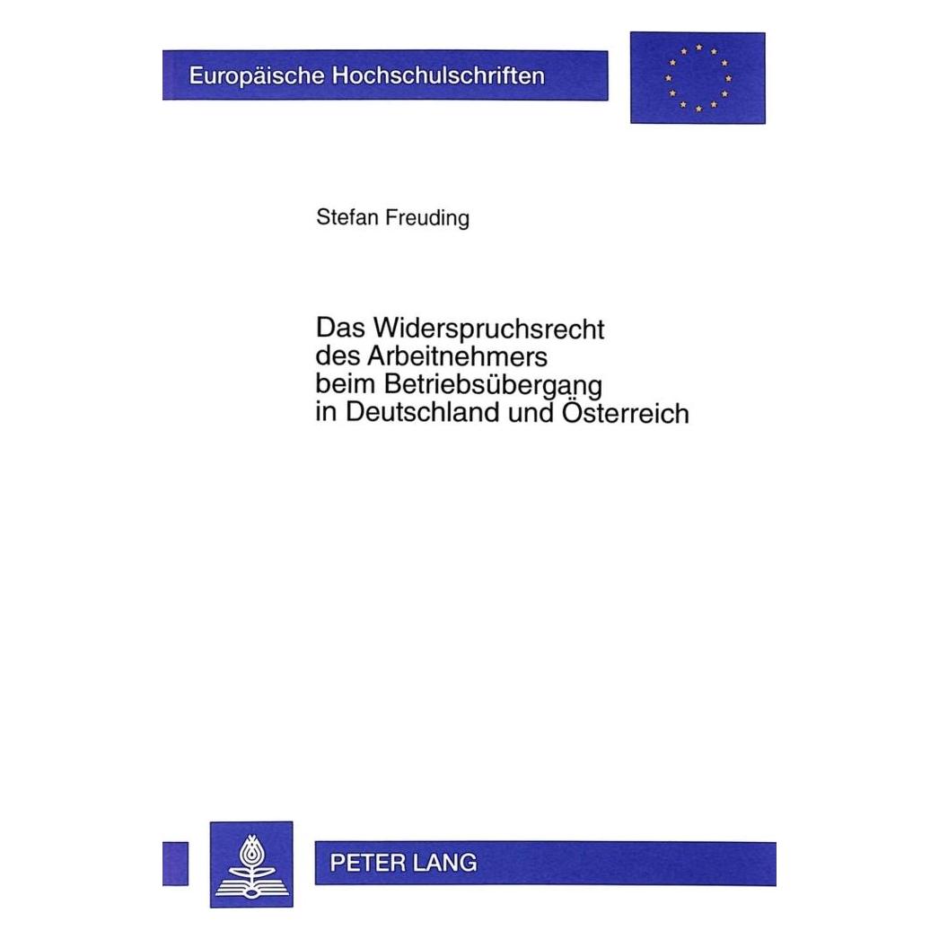 Peter Lang Das Widerspruchsrecht des Arbeitnehmers beim Betriebsübergang in Deutschland und Österreich (Deutsch, Softcover, Stefan Freuding) (56035081)