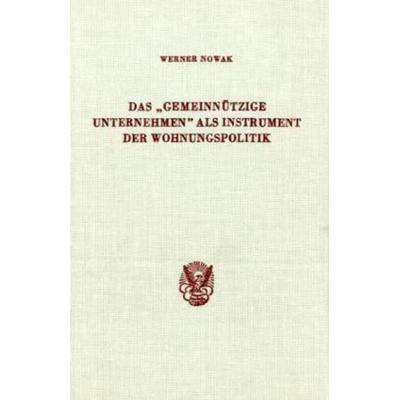 Das 'gemeinnützige Unternehmen' als Instrument der Wohnungspolitik., Gebundene Ausgabe von Werner Nowak, Duncker & Humblot, 978-3-428-02900-6