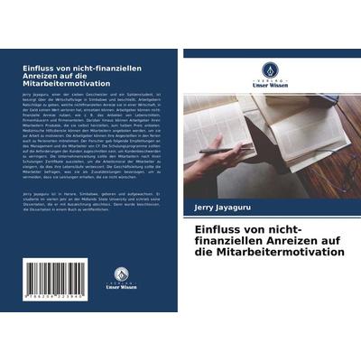 Einfluss von nicht-finanziellen Anreizen auf die Mitarbeitermotivation, Taschenbuch von Jerry Jayaguru, Verlag Unser Wissen, 978-620-4-22394-0
