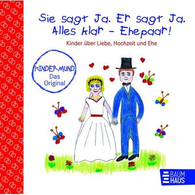 Sie sagt Ja. Er sagt Ja. Alles klar - Ehepaar! - Kinder über Liebe, Hochzeit und die Ehe, Gebundene Ausgabe von Anna Maikamp, Baumhaus