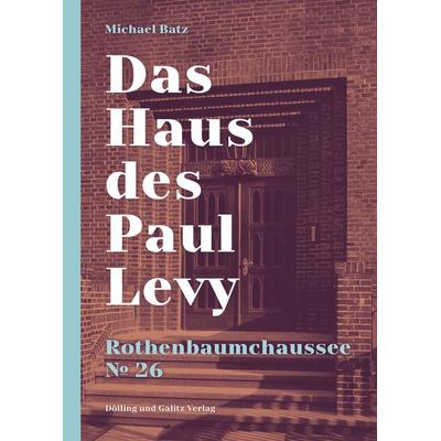Das Haus des Paul Levy. Rothenbaumchaussee 26, Gebundene Ausgabe von Michael Batz, Dölling Und Galitz, 978-3-86218-146-9