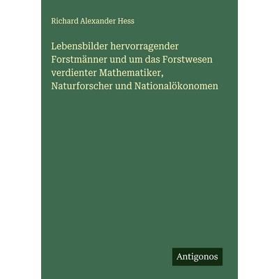 Lebensbilder hervorragender Forstmänner und um das Forstwesen verdienter Mathematiker, Naturforscher und Nationalökonomen, Gebundene Ausgabe von