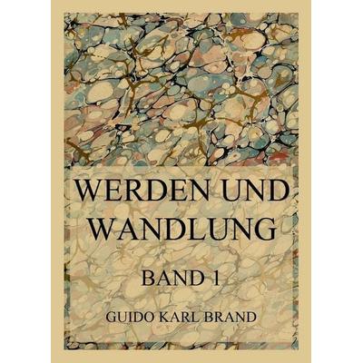 Werden und Wandlung, Taschenbuch von Guido Karl Brand, Jazzybee Verlag, 978-3-8496-6430-5