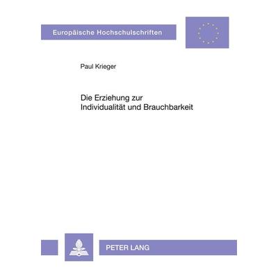 Die Erziehung zur Individualität und Brauchbarkeit, Taschenbuch von Paul Krieger, Peter Lang GmbH, Internationaler Verlag der Wissenschaften,