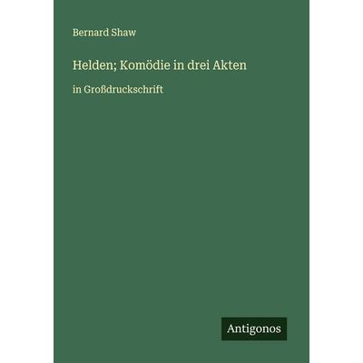 Helden; Komödie in drei Akten, Taschenbuch von Bernard Shaw, Antigonos Verlag, 978-3-388-05808-5