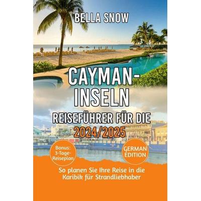 REISEFÜHRER FÜR DIE CAYMAN-INSELN 2024/2025, Taschenbuch von Bella Snow, Independently Published
