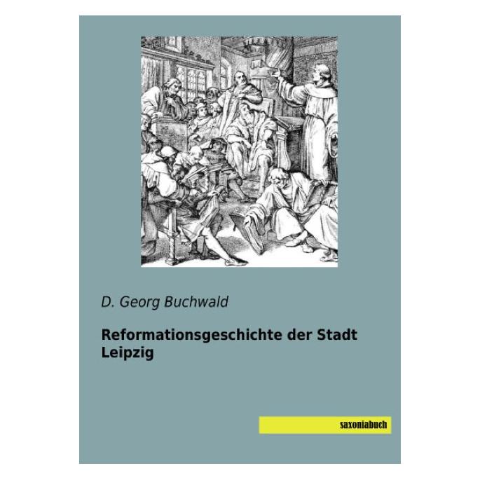 Saxoniabuch.De Reformationsgeschichte der Stadt Leipzig (Deutsch, Softcover, D. Georg Buchwald) (7679328)