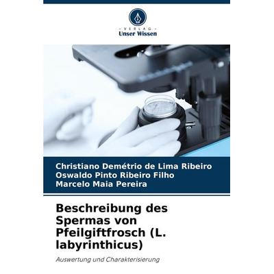 Beschreibung des Spermas von Pfeilgiftfrosch (L. labyrinthicus), Taschenbuch von Christiano Demétrio de Lima Ribeiro,Oswaldo Pinto Ribeiro