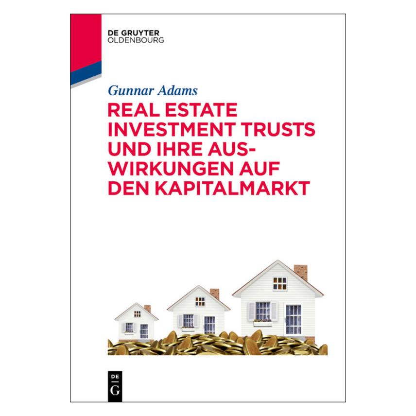 De Gruyter Real Estate Investment Trusts und ihre Auswirkungen auf den Kapitalmarkt (Deutsch, Gunnar Adams, 2015) (7562794)