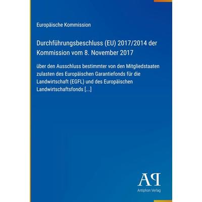 Durchführungsbeschluss (EU) 2017/2014 der Kommission vom 8. November 2017, Gebundene Ausgabe von Europäische Kommission, Antiphon Verlag,
