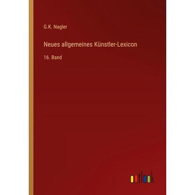 Neues allgemeines Künstler-Lexicon, Taschenbuch von G. K. Nagler, Outlook, 978-3-368-56089-8