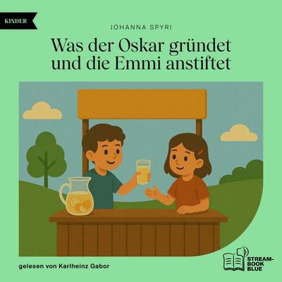 Was der Oskar gründet und die Emmi anstiftet - Johanna Spyri, Audio, 9783711930507