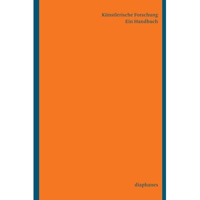 Künstlerische Forschung. Ein Handbuch, Taschenbuch von , Diaphanes, 978-3-0358-0826-1