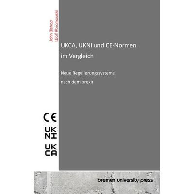 UKCA, UKNI und CE-Normen im Vergleich, Taschenbuch von John Bishop,Wolf Abramowski, Bremen University Press, 978-3-690-35263-5