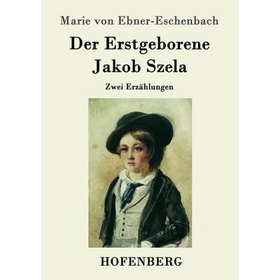 Der Erstgeborene / Jakob Szela, Taschenbuch von Marie von Ebner-Eschenbach, Hofenberg, 978-3-8430-9844-1