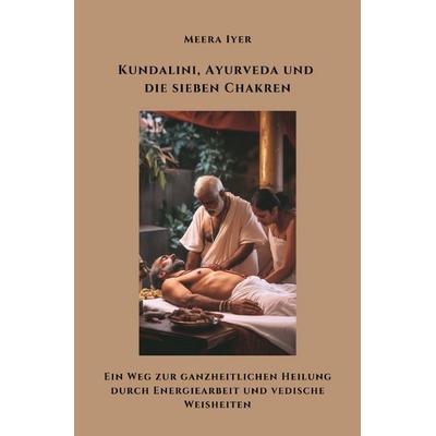 Kundalini, Ayurveda und die sieben Chakren, Taschenbuch von Meera Iyer, Epubli, 978-3-8190-3981-2