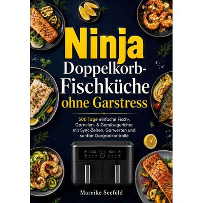 Ninja Doppelkorb-Fischküche ohne Garstress, Taschenbuch von Mareike Seefeld, BoD – Books on Demand, 978-3-696-38784-6