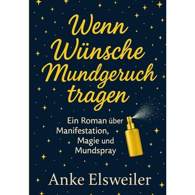 Wenn Wünsche Mundgeruch tragen, Taschenbuch von Anke Elsweiler, BoD – Books on Demand, 978-3-695-14286-6
